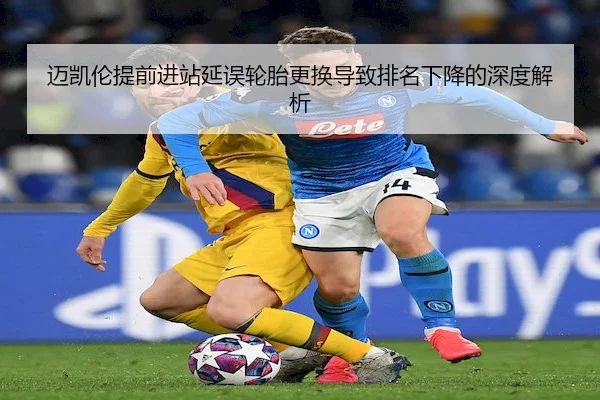 迈凯伦提前进站延误轮胎更换导致排名下降的深度解析